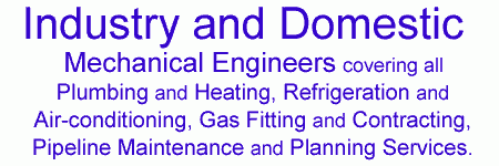 Industry and Domestic Mechanical Engineers covering all plumbing and heating, refrigeration and air-conditioning, gas fitting and pipeline maintenance and planning